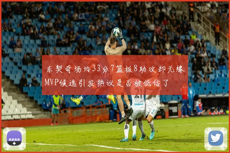 东契奇场均33分7篮板8助攻却无缘MVP候选引发热议是否被低估了